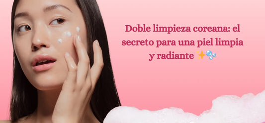 Doble limpieza coreana: el secreto para una piel limpia y radiante ✨🫧