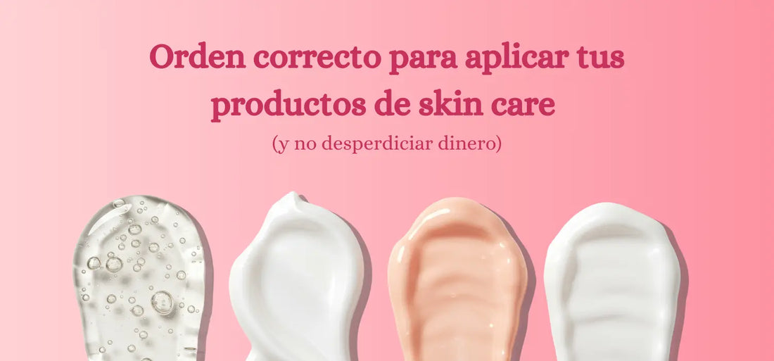 Orden correcto para aplicar tus productos de skin care (y no desperdiciar dinero).